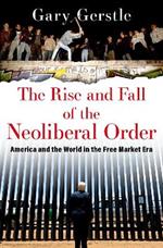 The Rise and Fall of the Neoliberal Order: America and the World in the Free Market Era