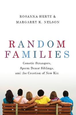 Random Families: Genetic Strangers, Sperm Donor Siblings, and the Creation of New Kin - Rosanna Hertz,Margaret K. Nelson - cover