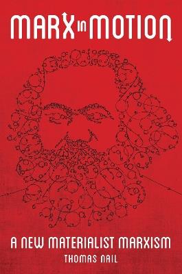 Marx in Motion: A New Materialist Marxism - Thomas Nail - cover