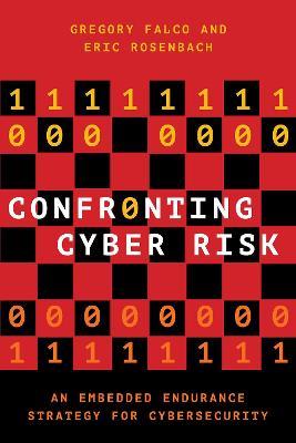 Confronting Cyber Risk: An Embedded Endurance Strategy for Cybersecurity - Gregory J. Falco,Eric Rosenbach - cover