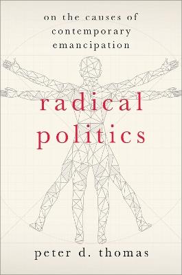 Radical Politics: On the Causes of Contemporary Emancipation - Peter D. Thomas - cover