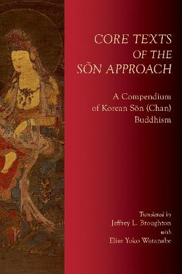 Core Texts of the Sŏn Approach: A Compendium of Korean Sŏn (Chan) Buddhism - Jeffrey Broughton - cover