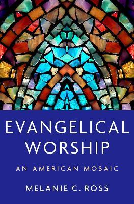 Evangelical Worship: An American Mosaic - Melanie C. Ross - cover