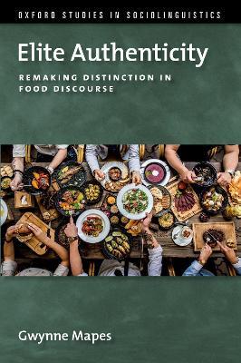 Elite Authenticity: Remaking Distinction in Food Discourse - Gwynne Mapes - cover