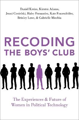 Recoding the Boys' Club: The Experiences and Future of Women in Political Technology - Daniel Kreiss,Kirsten Adams,Jenni Ciesielski - cover