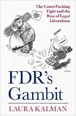 FDR's Gambit: The Court Packing Fight and the Rise of Legal Liberalism - Laura Kalman - cover