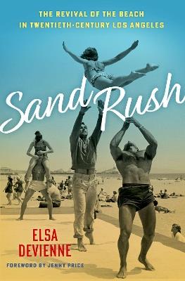Sand Rush: The Revival of the Beach in Twentieth-Century Los Angeles - Elsa Devienne - cover