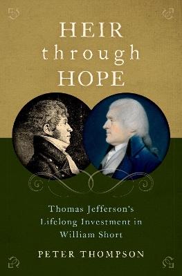Heir through Hope: Thomas Jefferson's Lifelong Investment in William Short - Peter Thompson - cover