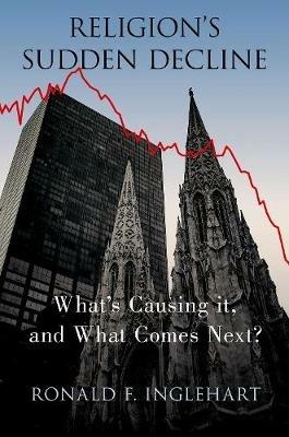 Religion's Sudden Decline: What's Causing it, and What Comes Next? - Ronald F. Inglehart - cover