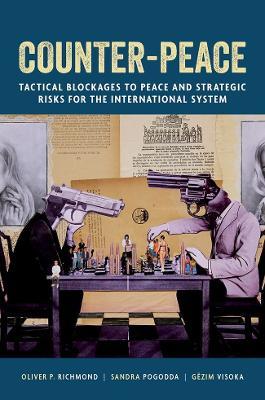 Counter-Peace: Tactical Blockages to Peace and Strategic Risks for the International System - Oliver P. Richmond,Sandra Pogodda,Gëzim Visoka - cover