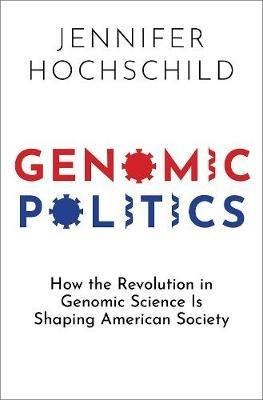 Genomic Politics: How the Revolution in Genomic Science Is Shaping American Society - Jennifer Hochschild - cover