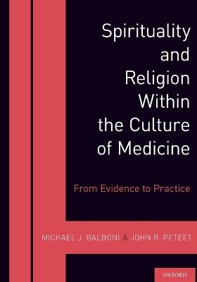 Spirituality and Religion Within the Culture of Medicine - Michael J. Balboni,John R. Peteet - cover