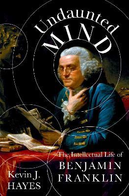Undaunted Mind: The Intellectual Life of Benjamin Franklin - Kevin J. Hayes - cover
