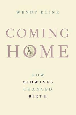 Coming Home: How Midwives Changed Birth - Wendy Kline - cover