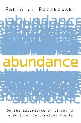 Abundance: On the Experience of Living in a World of Information Plenty - Pablo J. Boczkowski - cover