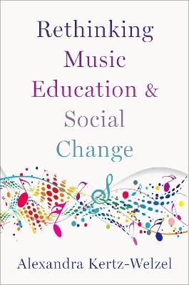 Rethinking Music Education and Social Change - Alexandra Kertz-Welzel - cover