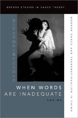 When Words Are Inadequate: Modern Dance and Transnationalism in China - Nan Ma - cover