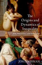 The Origins and Dynamics of Inequality: Sex, Politics, and Ideology