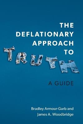 The Deflationary Approach to Truth: A Guide - Bradley Armour-Garb,James A. Woodbridge - cover