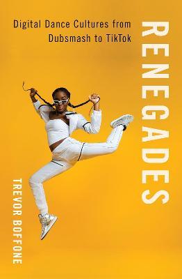 Renegades: Digital Dance Cultures from Dubsmash to TikTok - Trevor Boffone - cover
