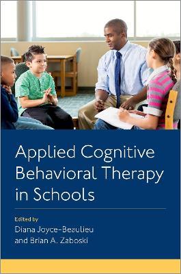 Applied Cognitive Behavioral Therapy in Schools - Diana Joyce-Beaulieu,Brian A. Zaboski - cover