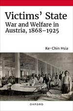 Victims' State: War and Welfare in Austria, 1868-1925