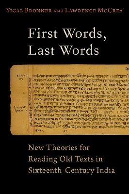 First Words, Last Words: New Theories for Reading Old Texts in Sixteenth-Century India - Yigal Bronner,Lawrence McCrea - cover