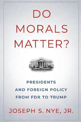 Do Morals Matter?: Presidents and Foreign Policy from FDR to Trump - Joseph S. Nye - cover