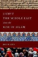 A History of the Middle East Since the Rise of Islam: From the Prophet Muhammad to the 21st Century - David W. Lesch - cover