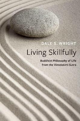 Living Skillfully: Buddhist Philosophy of Life from the Vimalakirti Sutra - Dale S. Wright - cover