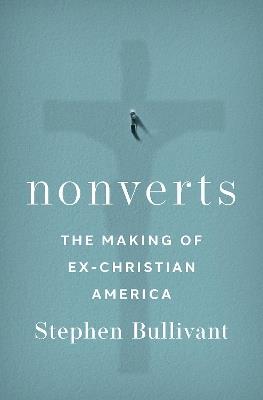 Nonverts: The Making of Ex-Christian America - Stephen Bullivant - cover