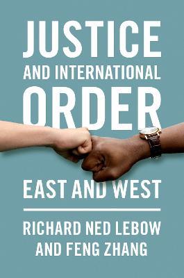 Justice and International Order: East and West - Richard Ned Lebow,Feng Zhang - cover