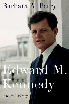 Edward M. Kennedy: An Oral History - Barbara A. Perry - cover
