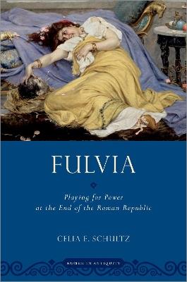 Fulvia: Playing for Power at the End of the Roman Republic - Celia E. Schultz - cover