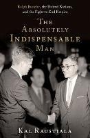 The Absolutely Indispensable Man: Ralph Bunche, the United Nations, and the Fight to End Empire - Kal Raustiala - cover