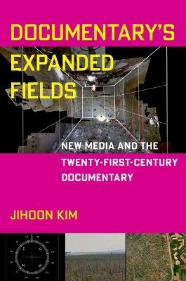 Documentary's Expanded Fields: New Media and the Twenty-First-Century Documentary - Jihoon Kim - cover