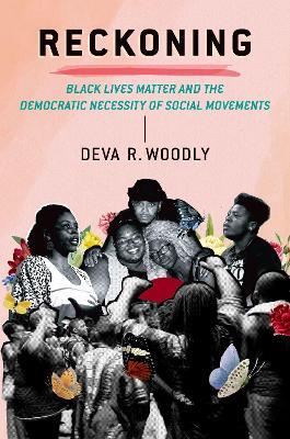 Reckoning: Black Lives Matter and the Democratic Necessity of Social Movements - Deva R. Woodly - cover