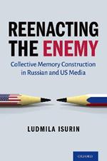 Reenacting the Enemy: Collective Memory Construction in Russian and US Media