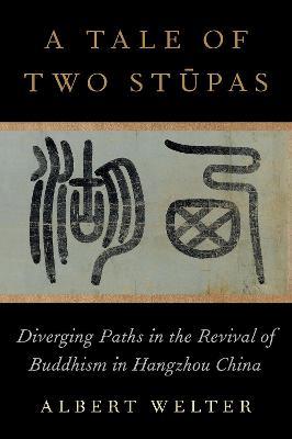 A Tale of Two Stupas: Diverging Paths in the Revival of Buddhism in China - Albert Welter - cover
