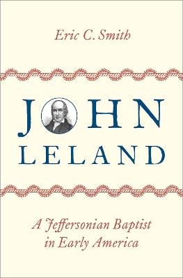 John Leland: A Jeffersonian Baptist in Early America - Eric C. Smith - cover