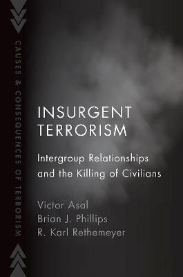 Insurgent Terrorism: Intergroup Relationships and the Killing of Civilians - Victor Asal,Brian J. Phillips,R. Karl Rethemeyer - cover