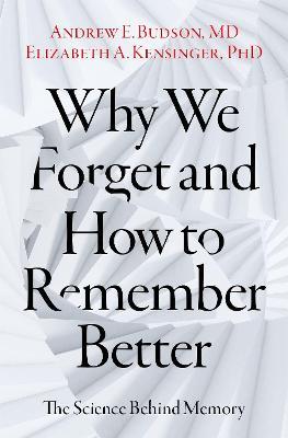 Why We Forget and How To Remember Better: The Science Behind Memory - Andrew E. Budson,Elizabeth A. Kensinger - cover