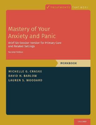 Mastery of Your Anxiety and Panic: Brief Six-Session Version for Primary Care and Related Settings - Michelle G. Craske,David H. Barlow,Lauren S. Woodard - cover