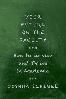 Your Future on the Faculty: How to Survive and Thrive in Academia - Joshua Schimel - cover