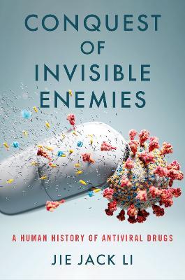 Conquest of Invisible Enemies: A Human History of Antiviral Drugs - Jie Jack Li - cover
