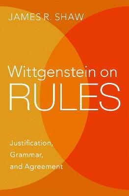 Wittgenstein on Rules: Justification, Grammar, and Agreement - James R. Shaw - cover