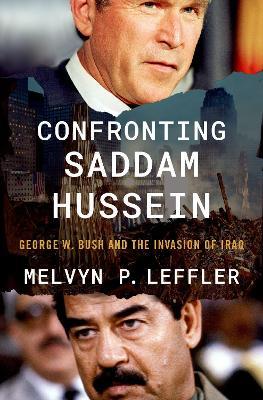 Confronting Saddam Hussein: George W. Bush and the Invasion of Iraq - Melvyn P. Leffler - cover