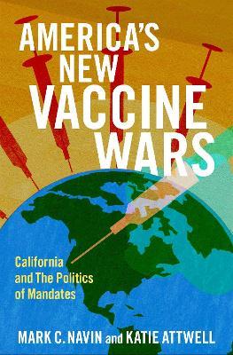 America's New Vaccine Wars: California and the New Politics of Mandates - Mark C. Navin,Katie Attwell - cover