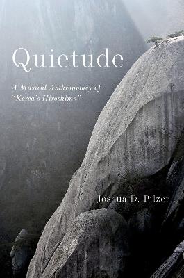 Quietude: A Musical Anthropology of "Korea's Hiroshima" - Joshua D. Pilzer - cover