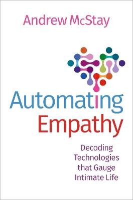Automating Empathy: Decoding Technologies that Gauge Intimate Life - Andrew McStay - cover